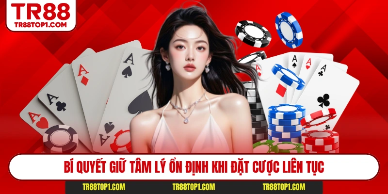 Bí quyết giữ tâm lý ổn định khi đặt cược liên tục Bí quyết giữ tâm lý ổn định khi đặt cược liên tục